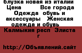 блузка новая из италии › Цена ­ 400 - Все города Одежда, обувь и аксессуары » Женская одежда и обувь   . Калмыкия респ.,Элиста г.